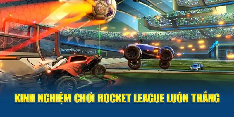 Kinh nghiệm trong cách chơi Rocket LeagueRocket League luôn thắng